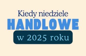 Kiedy niedziele handlowe w 2025 roku