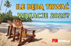 Ile będą trwać wakacje 2025? - Pinternet.pl
